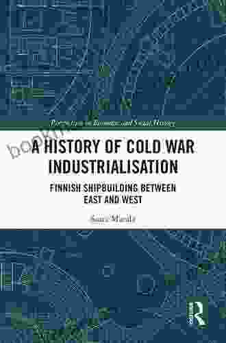 A History Of Cold War Industrialisation: Finnish Shipbuilding Between East And West (Perspectives In Economic And Social History)