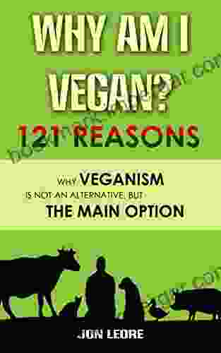 WHY AM I VEGAN? 121 REASONS WHY VEGANISM IS NOT AN ALTERNATIVE BUT THE MAIN OPTION: for vegans or to give to those who are thinking of going vegan and improving their health