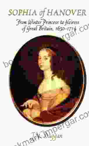 Sophia Of Hanover: From Winter Princess To Heiress Of Great Britain 1630 1714