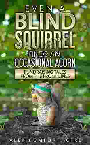 Even a Blind Squirrel Finds an Occasional Acorn: Fundraising Tales Fronm the Front Lines