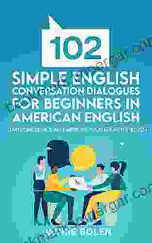 102 Simple English Conversation Dialogues For Beginners in American English: Gain Confidence and Improve your Spoken English (Beginner English Vocabulary Builder)