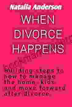 When divorce happens: Guiding steps to how to manage the home kid/kids and move forward after divorce