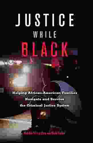 Justice While Black: Helping African American Families Navigate and Survive the Criminal Justice System