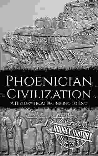 Phoenician Civilization: A History from Beginning to End (Ancient Civilizations)