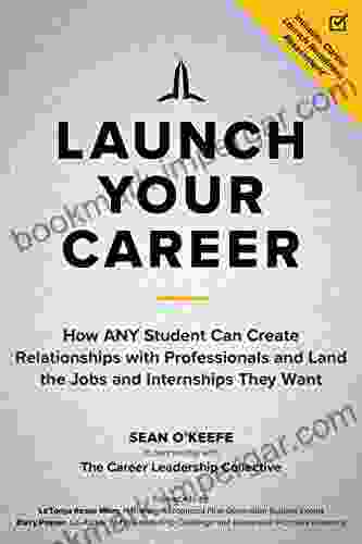 Launch Your Career: How ANY Student Can Create Relationships With Professionals And Land The Jobs And Internships They Want