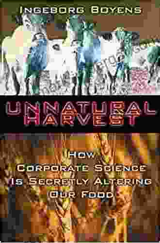 Unnatural Harvest: How Corporate Science Is Secretly Altering Our Food