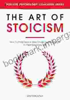 The Art Of Stoicism: How To Find Peace And Emotional Resilience In Your Everyday Life (Down To Earth Spirituality For Everyday People)