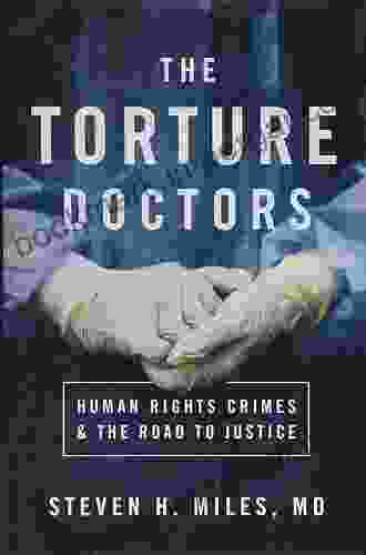 The Torture Doctors: Human Rights Crimes And The Road To Justice