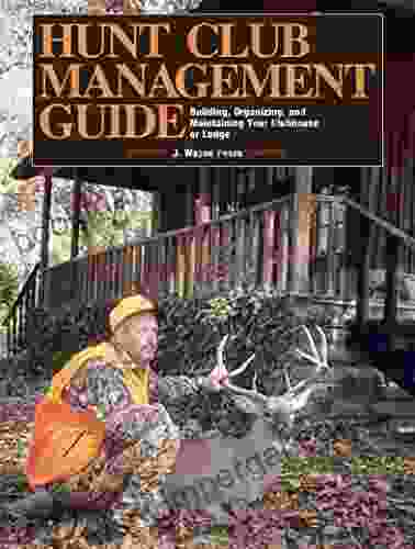 Hunt Club Management Guide: Building Organizing And Maintaining Your Clubhouse Or Lodge