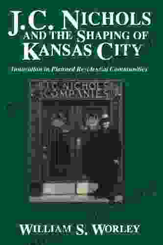 J C Nichols And The Shaping Of Kansas City: Innovation In Planned Residential Communities