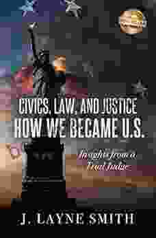 Civics Law And Justice How We Became U S : Insights From A Trial Judge