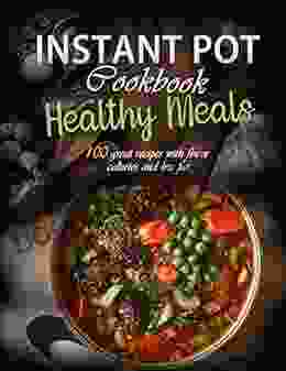 Instant Pot Cookbook For Healthy Meals With 100 Great Recipes With Fewer Calories And Less Fat