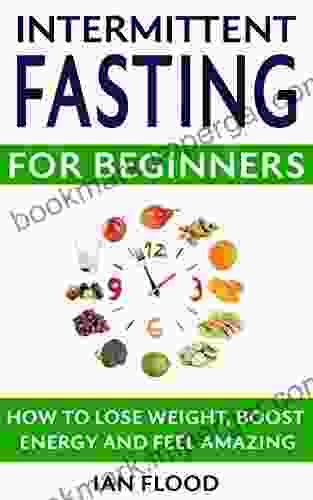 Intermittent Fasting For Beginners How To Lose Weight Boost Energy And Feel Amazing