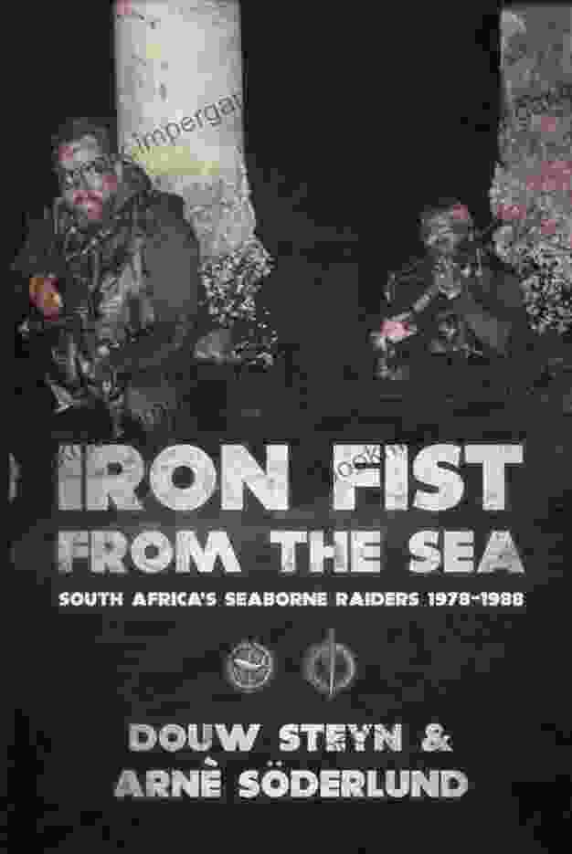 Iron Fist From The Sea: South Africa s Seaborne Raiders 1978 1988