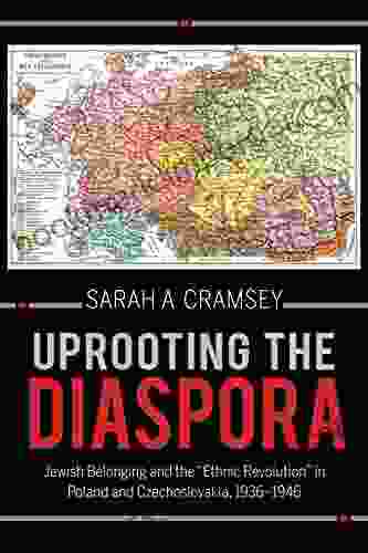 Uprooting The Diaspora: Jewish Belonging And The Ethnic Revolution In Poland And Czechoslovakia 1936 1946 (The Modern Jewish Experience)