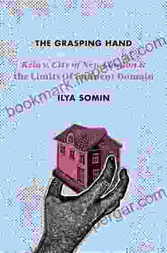 The Grasping Hand: Kelo V City Of New London And The Limits Of Eminent Domain