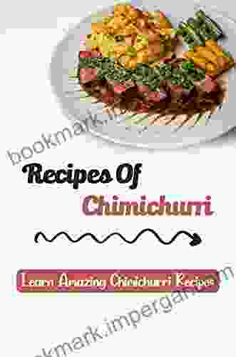 Recipes Of Chimichurri: Learn Amazing Chimichurri Recipes: Guide To Delicious Ceviche Recipes