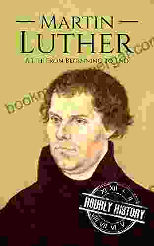 Martin Luther: A Life From Beginning To End (Biographies Of Christians)