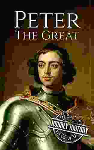 Peter The Great: A Life From Beginning To End (Biographies Of Russian Royalty)