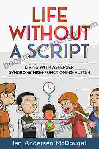 Life Without A Script: Living With Asperger S Syndrome/High Functioning Autism