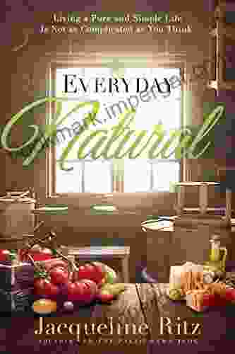 Everyday Natural: Living A Pure And Simple Life Is Not As Complicated As You Think