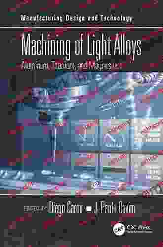 Machining of Light Alloys: Aluminum Titanium and Magnesium (Manufacturing Design and Technology)