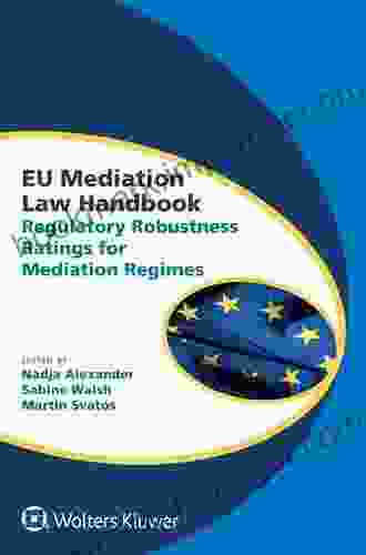 EU Mediation Law Handbook: Regulatory Robustness Ratings For Mediation Regimes (Global Trends In Dispute Resolution 7)