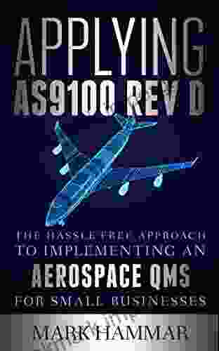 Applying AS9100 Rev D: The Hassle Free Approach To Implementing An Aerospace QMS For Small Businesses