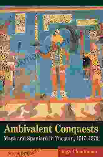 Ambivalent Conquests: Maya And Spaniard In Yucatan 1517 1570 (Cambridge Latin American Studies 61)