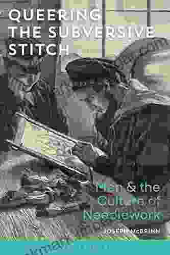 Queering The Subversive Stitch: Men And The Culture Of Needlework