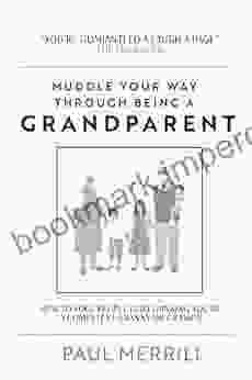 Muddle Your Way Through Being A Grandparent: How To Fool People Into Thinking You Re A Competent Granny Or Gramps