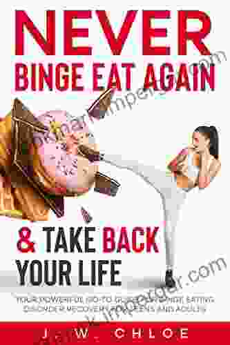 Never Binge Eat Again Take Back Your Life: Your Powerful Go To Guide For Binge Eating Disorder Recovery For Teens And Adults (Mindset Wellness)