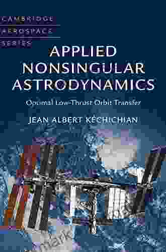 Applied Nonsingular Astrodynamics: Optimal Low Thrust Orbit Transfer (Cambridge Aerospace 45)