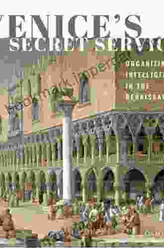 Venice S Secret Service: Organizing Intelligence In The Renaissance