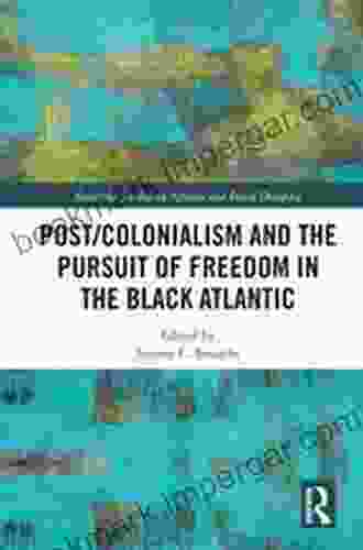 Post/Colonialism And The Pursuit Of Freedom In The Black Atlantic (Routledge Studies On African And Black Diaspora)