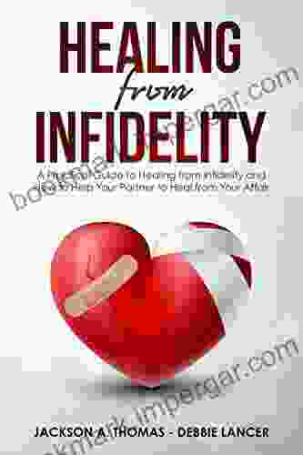 Healing From Infidelity: A Practical Guide to Healing from Infidelity Help Your Partner to Heal from Your Affair Rebuilding Your Marriage When Trust Is Broken