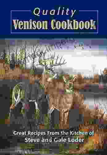 Quality Venison Cookbook: Great Recipes From The Kitchen Of Steve And Gale Loder