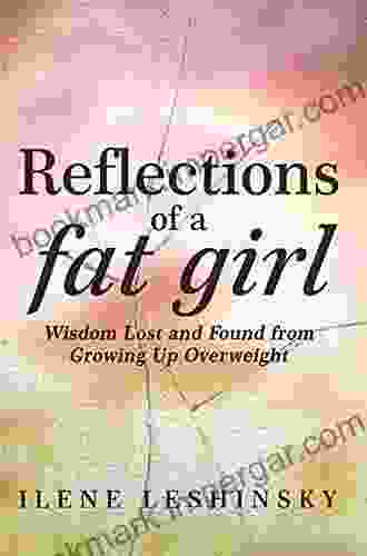 Reflections Of A Fat Girl: Wisdom Lost And Found From Growing Up Overweight