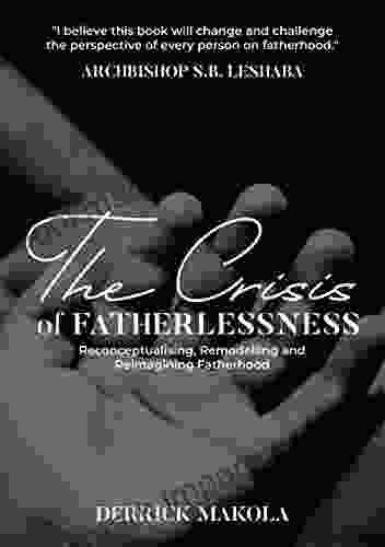 The Crisis Of Fatherlessness: Reconceptualising Remodelling And Reimagining Fatherhood