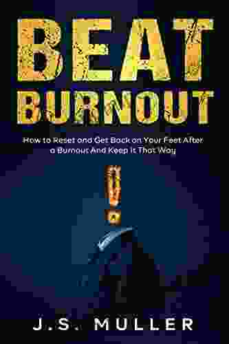 Beat Burnout: How To Reset And Get Back On Your Feet After A Burnout And Keep It That Way