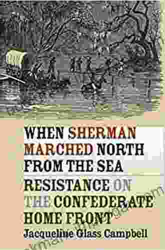 When Sherman Marched North From The Sea: Resistance On The Confederate Home Front (Civil War America)