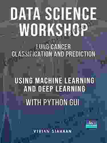 DATA SCIENCE WORKSHOP: Lung Cancer Classification And Prediction Using Machine Learning And Deep Learning With Python GUI