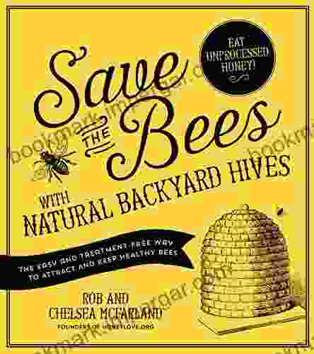 Save the Bees with Natural Backyard Hives: The Easy and Treatment Free Way to Attract and Keep Healthy Bees