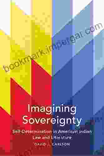 Imagining Sovereignty: Self Determination In American Indian Law And Literature (American Indian Literature And Critical Studies 66)