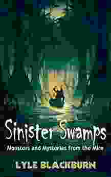 Sinister Swamps: Monsters And Mysteries From The Mire