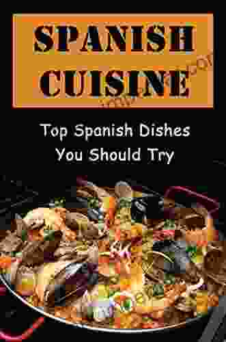 Spanish Cuisine: Top Spanish Dishes You Should Try