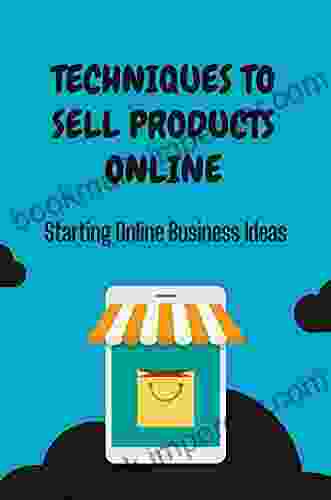 Techniques To Sell Products Online: Starting Online Business Ideas: Selling Products Online