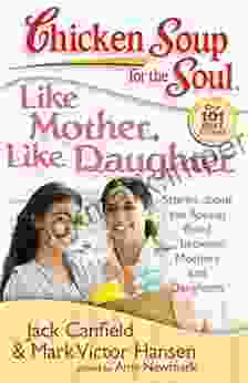 Chicken Soup For The Soul: Like Mother Like Daughter: Stories About The Special Bond Between Mothers And Daughters