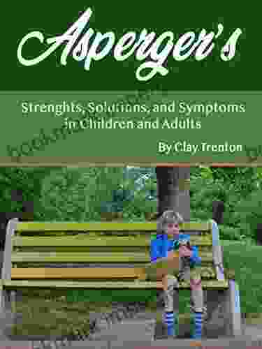 Asperger S: Strength Solutions And Symptoms In Children And Adults