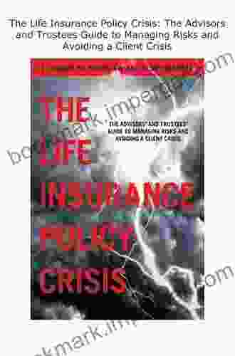 The Life Insurance Policy Crisis: The Advisors and Trustees Guide to Managing Risks and Avoiding a Client Crisis